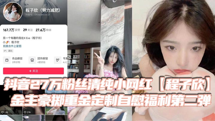 抖音27万粉丝清纯小网红程子欣金主豪掷重金定制自慰福利第二弹白虎嫩极其诱人