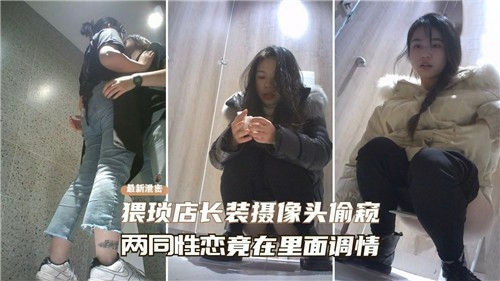 【真实偷拍】猥琐店长装摄像头偷窥两同性恋竟在里面调情