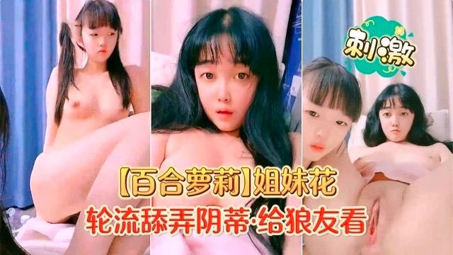 【百合萝莉】姐妹花 轮流舔弄阴蒂给狼友看