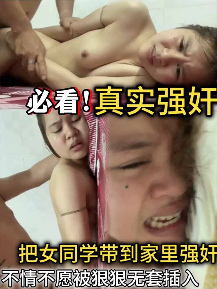 【真实强奸】把女同学骗到家里强奸，不情不愿被狠狠无套插入